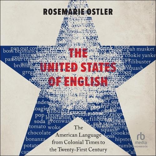 The United States of English: The American Language from Colonial Times to the Twenty-First Century