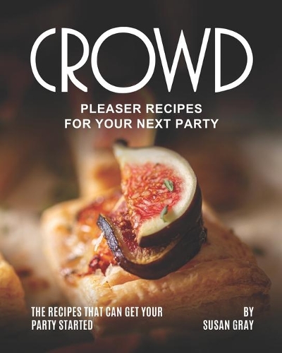 Crowd Pleaser Recipes for Your Next Party