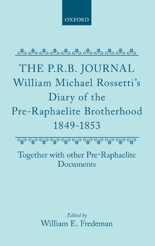 Pre-Raphaelite Brotherhood Journal, 1849-53 and Other Pre-Raphaelite Documents: William Michael Rossetti's Diary of the Pre-Raphaelite Brotherhood 1849-1853, Together with the Other Pre-Raphaelite Documents
