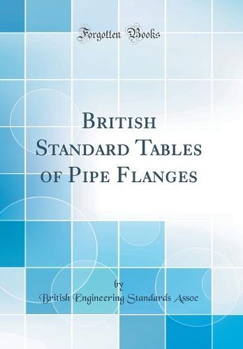 British Standard Tables of Pipe Flanges (Classic Reprint)