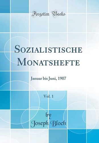 Sozialistische Monatshefte, Vol. 1: Januar Bis Juni, 1907 (Classic Reprint)
