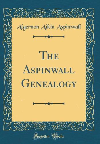 The Aspinwall Genealogy (Classic Reprint)