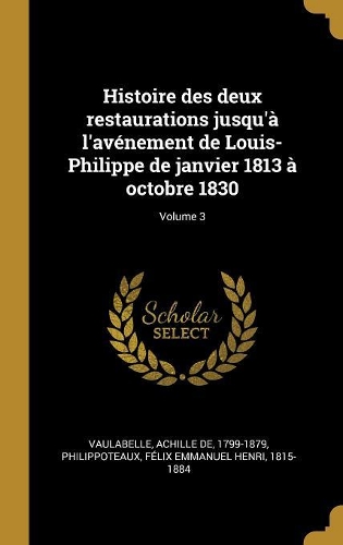 Histoire des deux restaurations jusqu'à l'avénement de Louis-Philippe de janvier 1813 à octobre 1830; Volume 3