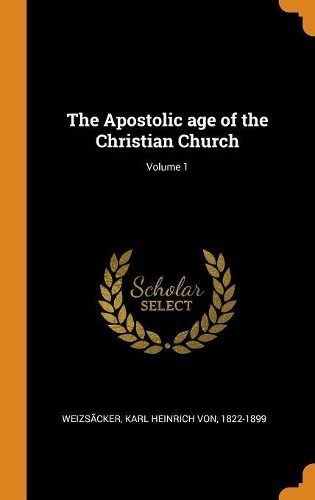 The Apostolic Age of the Christian Church; Volume 1