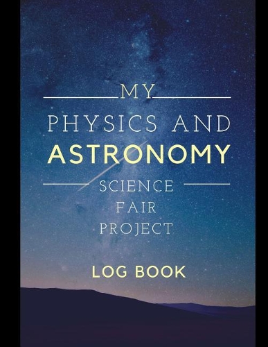My Physics And Astronomy Science Fair Project Log Book