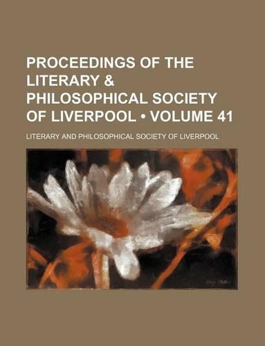 Proceedings of the Literary & Philosophical Society of Liverpool (Volume 41): (English)