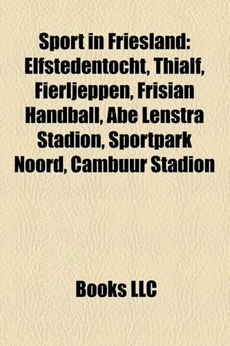 Sport in Friesland: Elfstedentocht, Thialf, Fierljeppen, Frisian Handball, Abe Lenstra Stadion, Sportpark Noord, Cambuur Stadion(English)