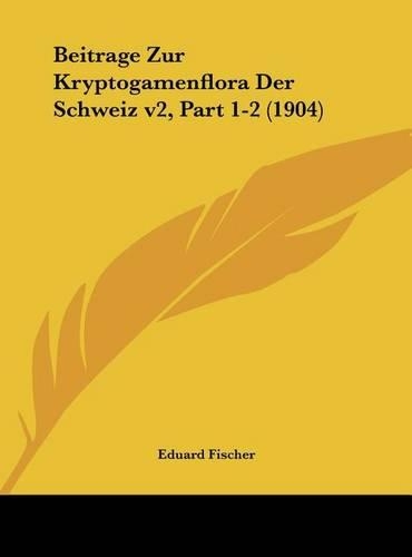 Beitrage Zur Kryptogamenflora Der Schweiz V2, Part 1-2 (1904)