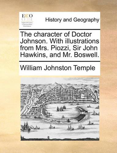 The Character of Doctor Johnson. with Illustrations from Mrs. Piozzi, Sir John Hawkins, and Mr. Boswell.: (English)