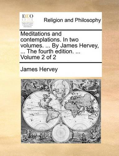 Meditations and Contemplations. in Two Volumes. ... by James Hervey, ... the Fourth Edition. ... Volume 2 of 2: (English)