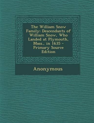 The William Snow Family: Descendants of William Snow, Who Landed at Plymouth, Mass., in 1635 - Primary Source Edition