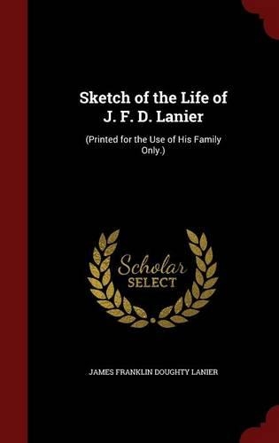 Sketch of the Life of J. F. D. Lanier: (Printed for the Use of His Family Only.)(English)