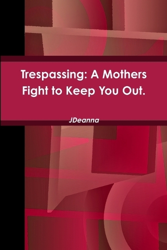 Trespassing: A Mothers Fight to Keep You Out.(English)