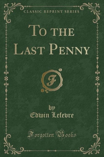 To the Last Penny (Classic Reprint): (English)