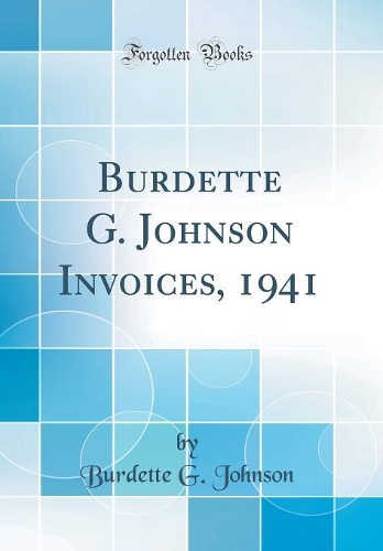 Burdette G. Johnson Invoices, 1941 (Classic Reprint)