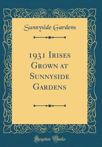 1931 Irises Grown at Sunnyside Gardens (Classic Reprint)