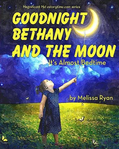 Goodnight Bethany and the Moon, It's Almost Bedtime: Personalized Children's Books, Personalized Gifts, and Bedtime Stories(A Magnificent Me! Estorytime.com)
