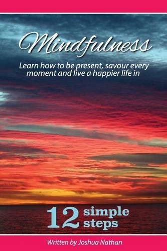 Mindfulness: Mindfulness: Be present, savour every moment and live a happier life in 12 simple steps(English)