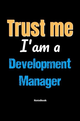 Trust Me I'm A Development Manager Notebook - Development Manager Funny Gift: Lined Notebook / Journal Gift, 120 Pages, 6x9, Soft Cover, Matte Finish