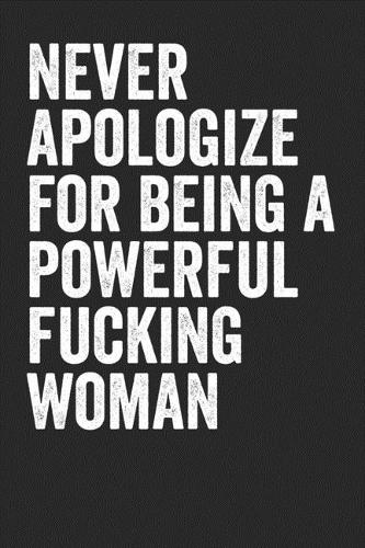 Never Apologize For Being A Powerful Fucking Woman: Blank Lined Notebook - Inspirational Journal Motivational Quote Gift For Independent Girls Travel Goals Keeper