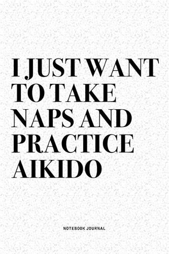 I Just Want To Take Naps And Practice Aikido
