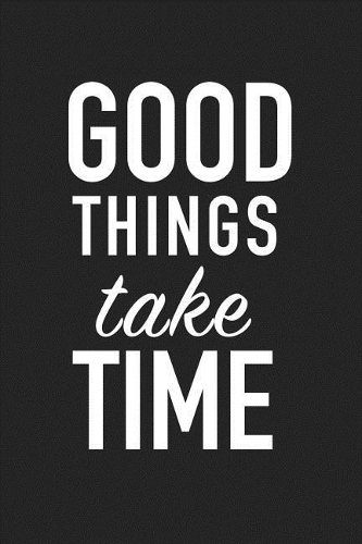Good Things Take Time