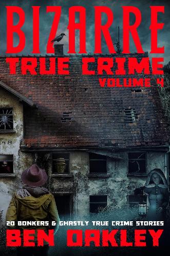 Bizarre True Crime Volume 4