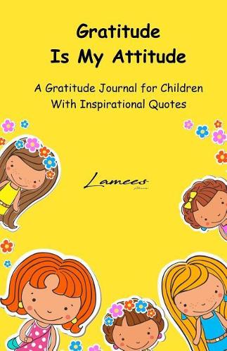 Gratitude is My Attitude A Gratitude Journal for Children With Inspirational Quotes