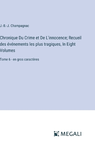 Chronique Du Crime et De L'innocence; Recueil des événements les plus tragiques, In Eight Volumes