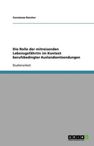 Die Rolle Der Mitreisenden Lebensgefährtin Im Kontext Berufsbedingter Auslandsentsendungen: (German)