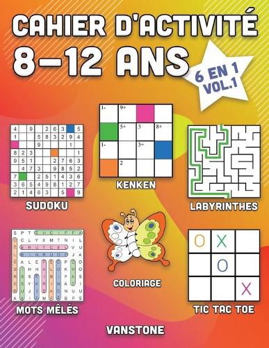 Cahier d'activité 8-12 ans: 6 en 1 - Sudoku, Mots mêlés, coloriage, labyrinthes, Jeux de logique et Morpion (Vol.1)(1 Cahier d'Activité 8-12 ANS)