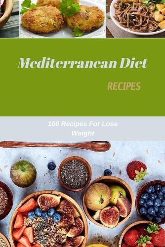 Mediterranean Diet Recipes: 100 Recipes For Lose Weight