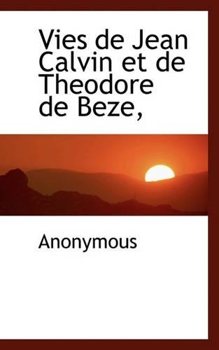 Vies de Jean Calvin Et de Theodore de Beze,: (French)