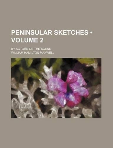 Peninsular Sketches (Volume 2); By Actors on the Scene
