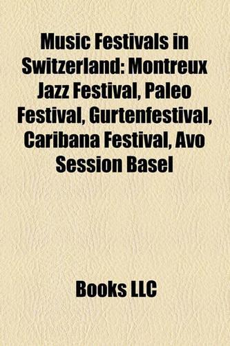 Music Festivals in Switzerland Music Festivals in Switzerland: Montreux Jazz Festival, Paleo Festival, Gurtenfestival, Carimontreux Jazz Festival, Paleo Festival, Gurtenfestival, Caribana Festival, Avo Session B(English)