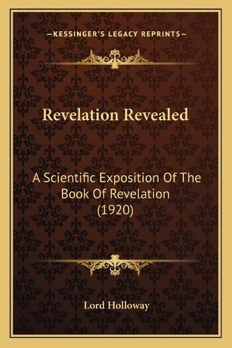 Revelation Revealed: A Scientific Exposition Of The Book Of Revelation (1920)(English)