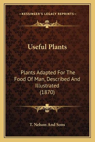 Useful Plants: Plants Adapted For The Food Of Man, Described And Illustrated (1870)(English)