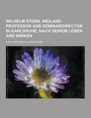 Wilhelm Stern, Weiland Professor Und Seminardirector in Karlsruhe, Nach Seinem Leben and Wirken