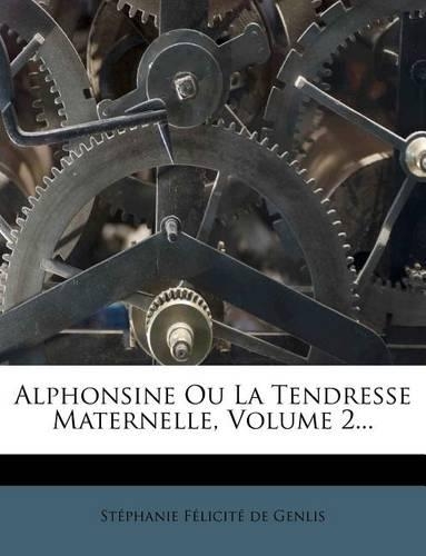 Alphonsine Ou La Tendresse Maternelle, Volume 2...