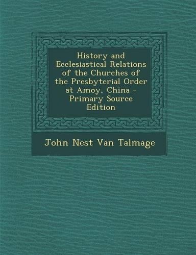 History and Ecclesiastical Relations of the Churches of the Presbyterial Order at Amoy, China: (English)
