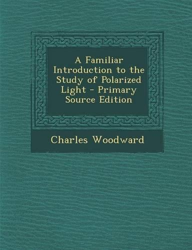 A Familiar Introduction to the Study of Polarized Light: (English)