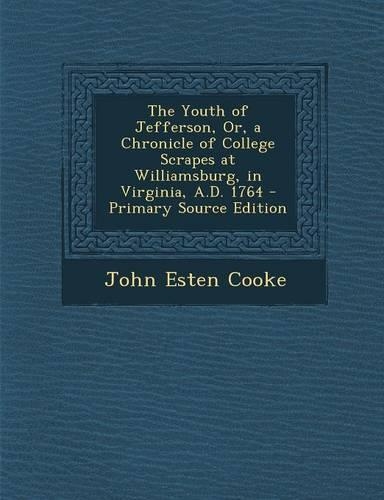 The Youth of Jefferson, Or, a Chronicle of College Scrapes at Williamsburg, in Virginia, A.D. 1764