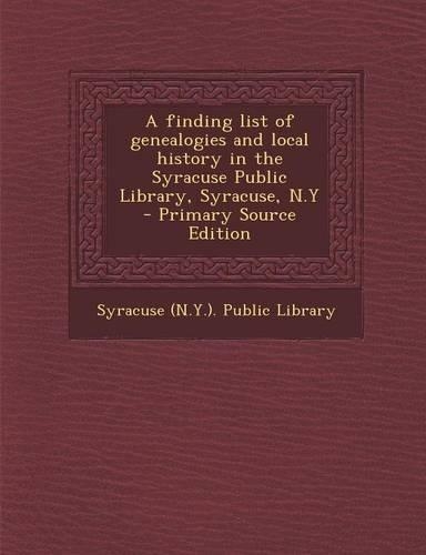 A Finding List of Genealogies and Local History in the Syracuse Public Library, Syracuse, N.y - Primary Source Edition
