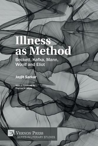 Illness as Method: Beckett, Kafka, Mann, Woolf and Eliot(Literary Studies)