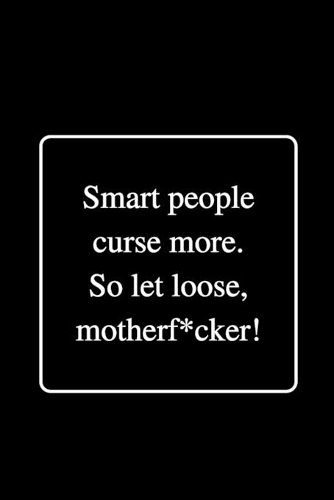 Smart people curse more. So let loose, motherf*cker!: Funny Gag Notebook to Write In