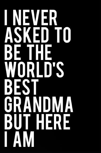 I Never Asked to Be the World's Best Grandma But Here I Am