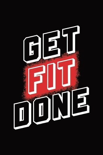 Get Fit Done: Diet Journal: Daily Food, Fitness, Exercise and Wellbeing Planner and Notebook