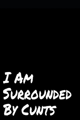 I Am Surrounded by Cunts