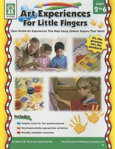 Art Experiences for Little Fingers, Grades Toddler - 1: Open-Ended Art Experiences That Help Young Children Explore Their World