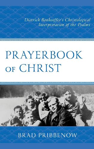 Prayerbook of Christ: Dietrich Bonhoeffer’s Christological Interpretation of the Psalms